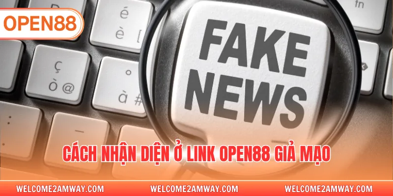 Cách nhận diện ở link OPEN88 giả mạo